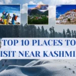 Top 10 Places to Visit Near Kashmir 