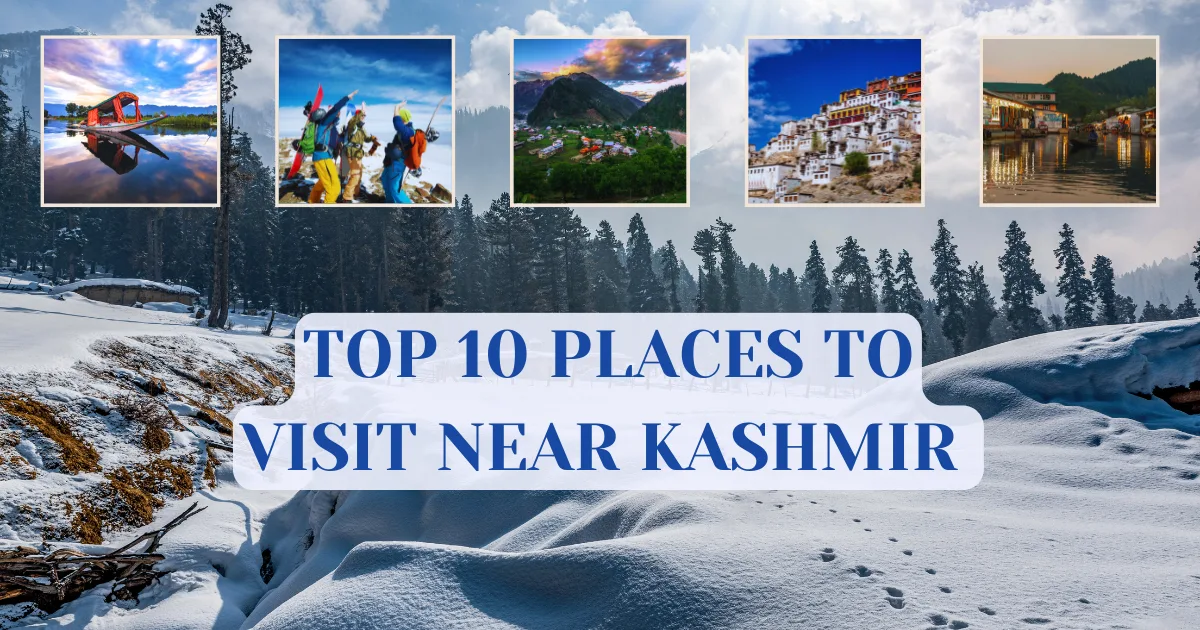 Top 10 Places to Visit Near Kashmir