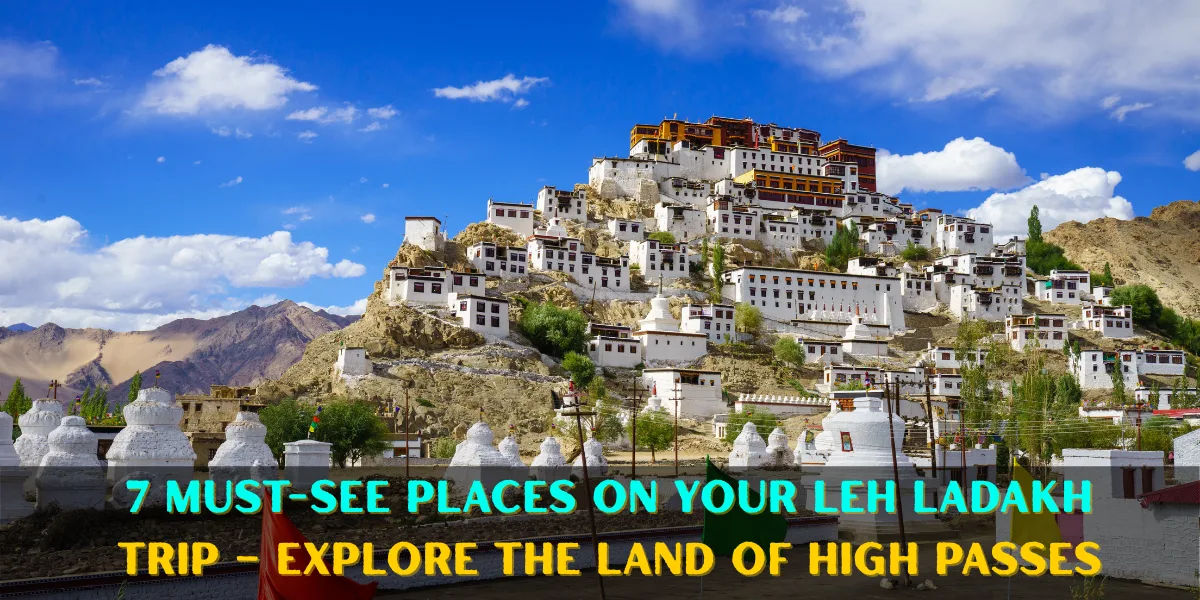 7 Must-See Places on Your Leh Ladakh Trip